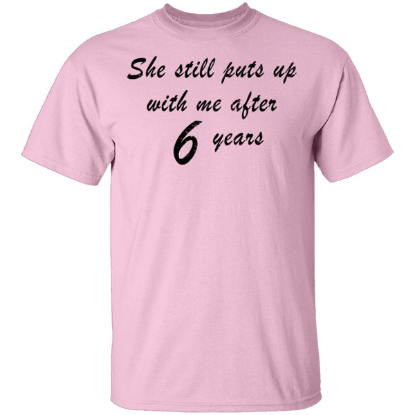 She Still Puts Up With Me After 6 Years T-Shirt CustomCat