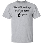 She Still Puts Up With Me After 6 Years T-Shirt CustomCat