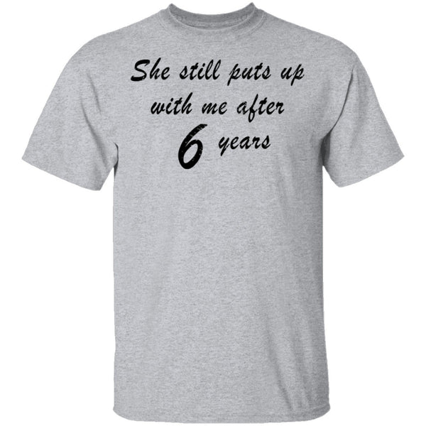 She Still Puts Up With Me After 6 Years T-Shirt CustomCat