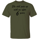 She Still Puts Up With Me After 6 Years T-Shirt CustomCat