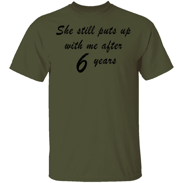 She Still Puts Up With Me After 6 Years T-Shirt CustomCat