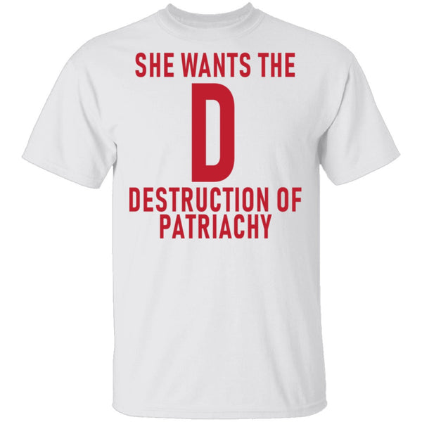 She Wants The D Destruction Of Patriarchy T-Shirt CustomCat