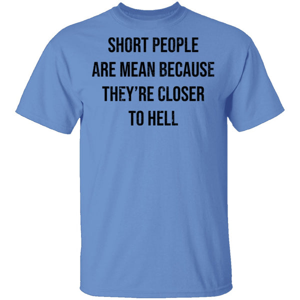 Short People Are Mean Because They  Are Closer To Hell T-Shirt CustomCat