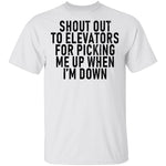 Shout Out To Elevators For Picking Me Up When I'm Down T-Shirt CustomCat
