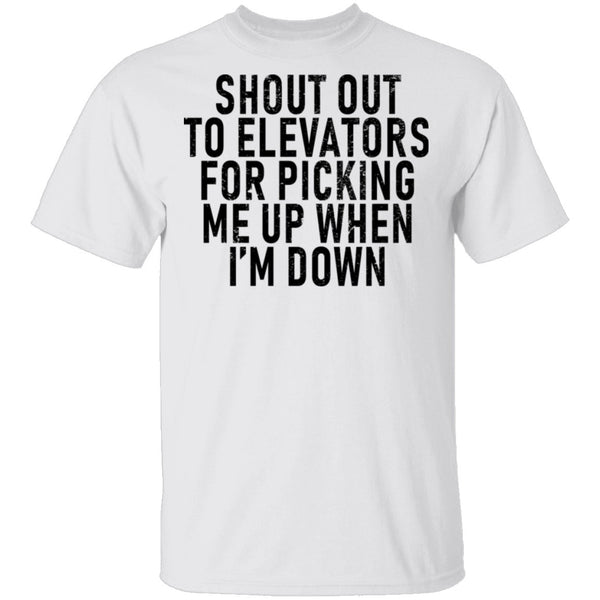 Shout Out To Elevators For Picking Me Up When I'm Down T-Shirt CustomCat