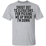 Shout Out To Elevators For Picking Me Up When I'm Down T-Shirt CustomCat