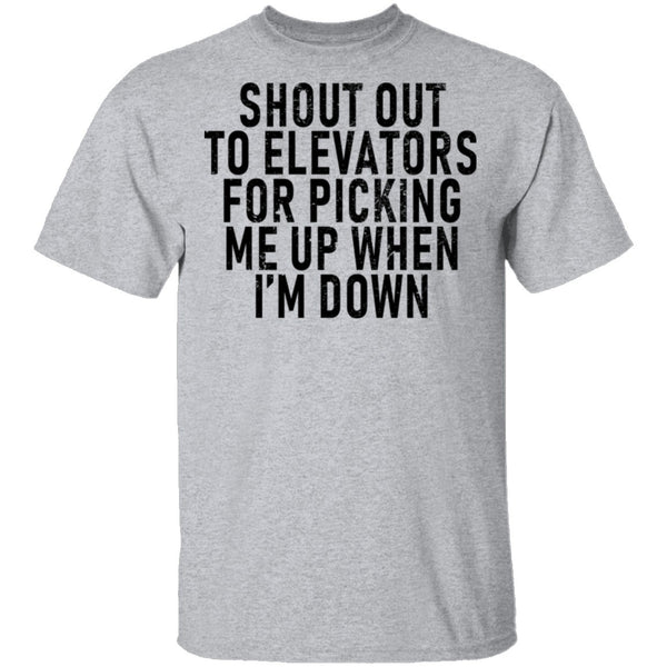 Shout Out To Elevators For Picking Me Up When I'm Down T-Shirt CustomCat