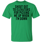 Shout Out To Elevators For Picking Me Up When I'm Down T-Shirt CustomCat