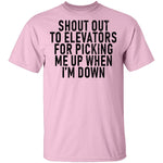 Shout Out To Elevators For Picking Me Up When I'm Down T-Shirt CustomCat