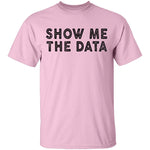 Show Me The Data T-Shirt CustomCat