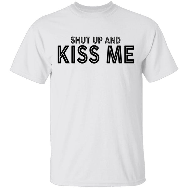 Shut Up And Kiss Me T-Shirt CustomCat