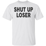 Shut Up Loser T-Shirt CustomCat