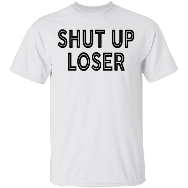Shut Up Loser T-Shirt CustomCat