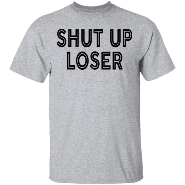 Shut Up Loser T-Shirt CustomCat