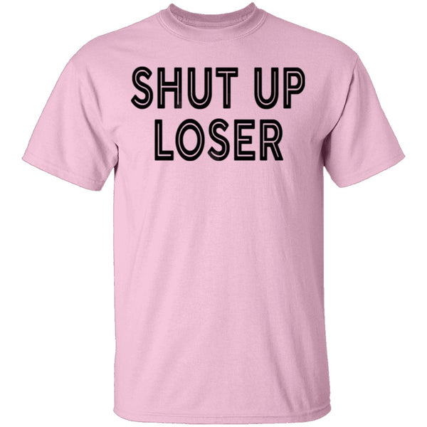 Shut Up Loser T-Shirt CustomCat