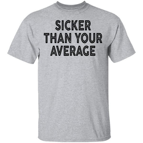 Sicker Than Your Average T-Shirt CustomCat