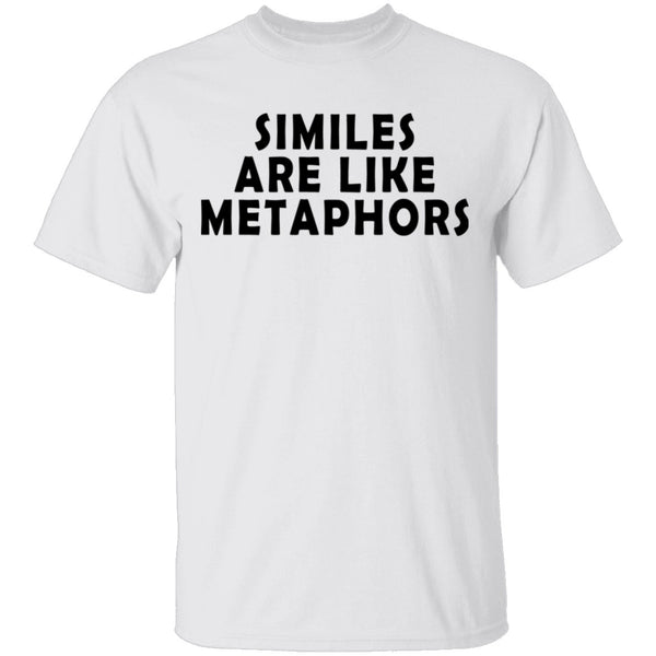Similes Are Like Metaphores T-Shirt CustomCat