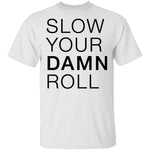 Slow Your Damn Roll T-Shirt CustomCat