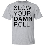 Slow Your Damn Roll T-Shirt CustomCat