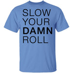Slow Your Damn Roll T-Shirt CustomCat