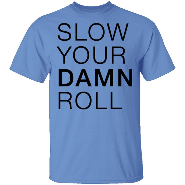 Slow Your Damn Roll T-Shirt CustomCat