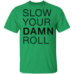Slow Your Damn Roll T-Shirt CustomCat