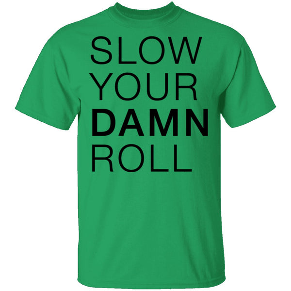 Slow Your Damn Roll T-Shirt CustomCat