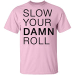 Slow Your Damn Roll T-Shirt CustomCat