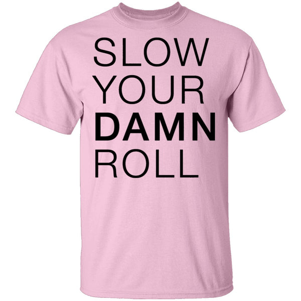 Slow Your Damn Roll T-Shirt CustomCat
