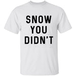 Snow You Didn't T-Shirt CustomCat