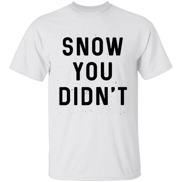 Snow You Didn't T-Shirt CustomCat
