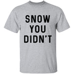 Snow You Didn't T-Shirt CustomCat