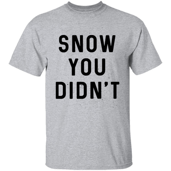 Snow You Didn't T-Shirt CustomCat