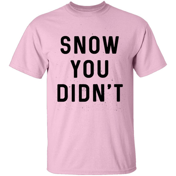 Snow You Didn't T-Shirt CustomCat