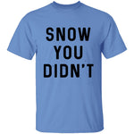 Snow You Didn't T-Shirt CustomCat