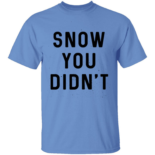 Snow You Didn't T-Shirt CustomCat