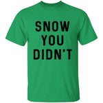 Snow You Didn't T-Shirt CustomCat