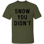 Snow You Didn't T-Shirt CustomCat
