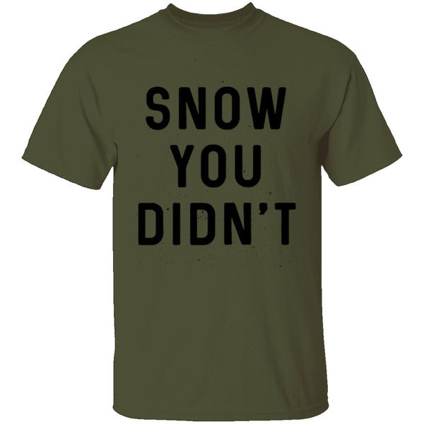 Snow You Didn't T-Shirt CustomCat