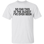 So Far This Is The Oldest I've Ever Been T-Shirt CustomCat