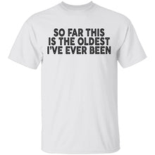 So Far This Is The Oldest I've Ever Been T-Shirt