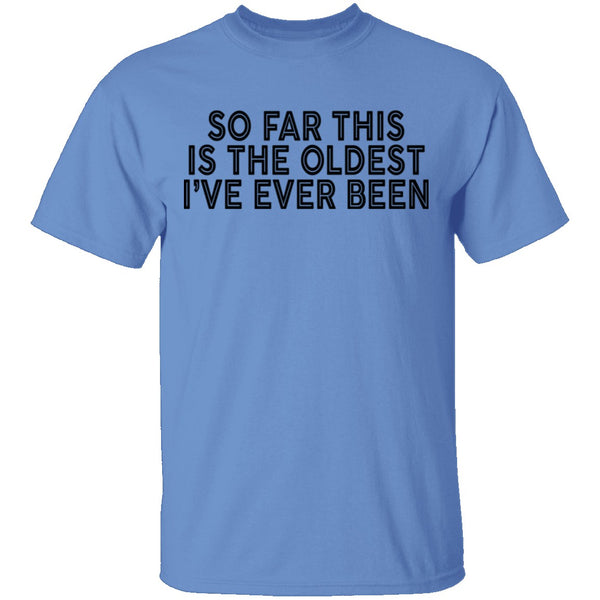 So Far This Is The Oldest I've Ever Been T-Shirt CustomCat