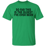 So Far This Is The Oldest I've Ever Been T-Shirt CustomCat
