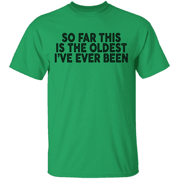 So Far This Is The Oldest I've Ever Been T-Shirt CustomCat