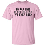 So Far This Is The Oldest I've Ever Been T-Shirt CustomCat