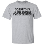 So Far This Is The Oldest I've Ever Been T-Shirt CustomCat