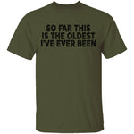 So Far This Is The Oldest I've Ever Been T-Shirt CustomCat