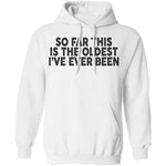 So Far This Is The Oldest I've Ever Been T-Shirt CustomCat