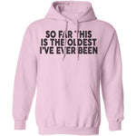 So Far This Is The Oldest I've Ever Been T-Shirt CustomCat