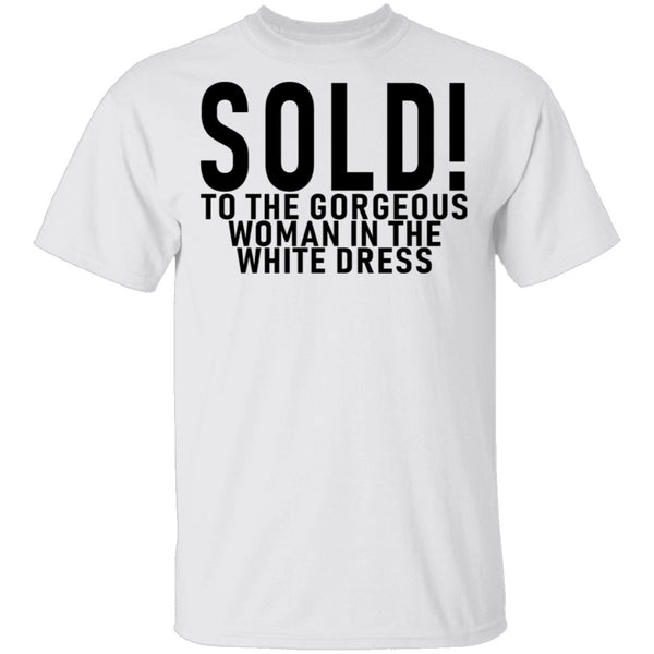 Sold! To The Gorgeous Woman In the White Dress T-Shirt CustomCat